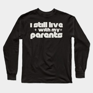 Funny I Still Live With My Parents Sarcastic Shirt Living Retro Gift Long Sleeve T-Shirt